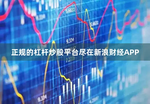 正规的杠杆炒股平台尽在新浪财经APP