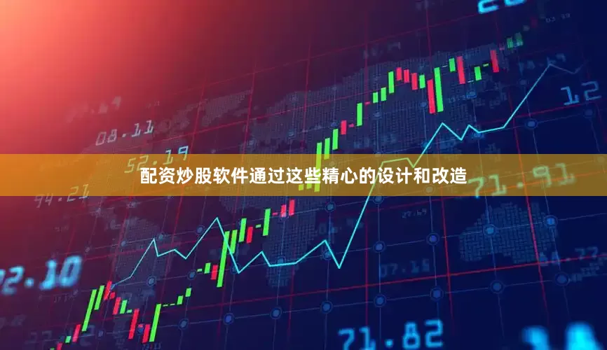 配资炒股软件通过这些精心的设计和改造